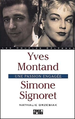 Simone Signoret, Yves Montand : Une passion engagée - Nathalie Grzescak
