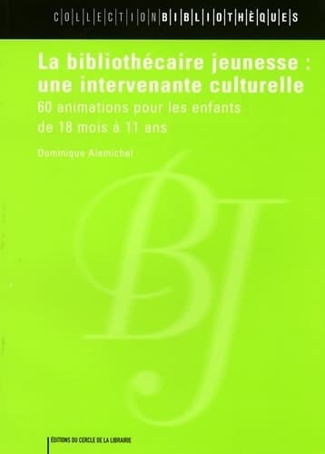 La bibliothécaire jeunesse : Une intervenante culturelle : 60 animations pour les enfants de 18 mois à 11 ans